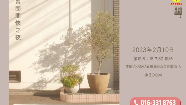 2023年 學習圈每月一聚 之 二月聚 日期：2023 年 2 月 10 日（星期五）時間：7.30PM—9.30PM媒介：ZOOM meeting 由林潤崧老師為您解惑。 ** 僅限 全國 AKASHA在學學員&在學學員家屬 報名參加。 ** 報名截止日期：2023年2月9日 6PM 或 額滿即止。 不接受現場報名。 🔥 🔥 🔥 🔥 🔥 🔥 🔥 […]