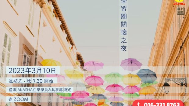 2023年 學習圈每月一聚 之 三月聚 日期：2023 年 3 月 10 日（星期五）時間：7.30PM—9.30PM媒介：ZOOM meeting 由林潤崧老師為您解惑。 ** 僅限 全國 AKASHA在學學員&在學學員家屬 報名參加。 ** 報名截止日期：2023年3月9日 6PM 或 額滿即止。 不接受現場報名。 🔥 🔥 🔥 🔥 🔥 🔥 🔥 […]